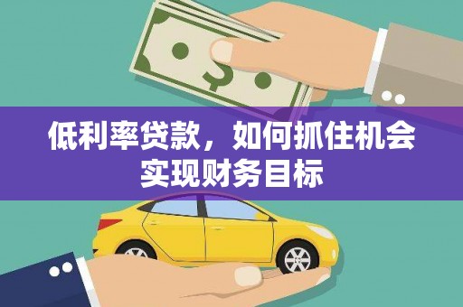 路环岛低利率贷款，如何抓住机会实现财务目标