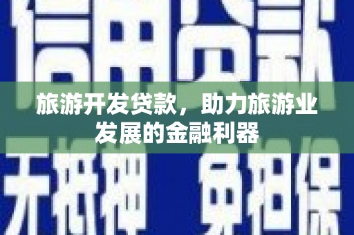 路环岛旅游开发贷款，助力旅游业发展的金融利器