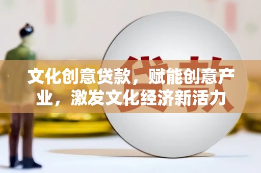 路环岛文化创意贷款，赋能创意产业，激发文化经济新活力