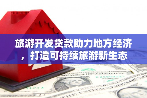 路环岛旅游开发贷款助力地方经济，打造可持续旅游新生态