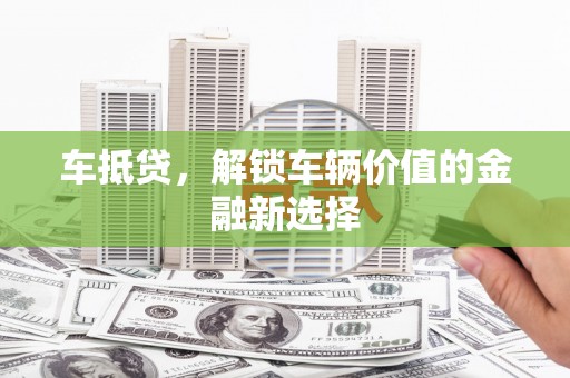 路环岛车抵贷，解锁车辆价值的金融新选择