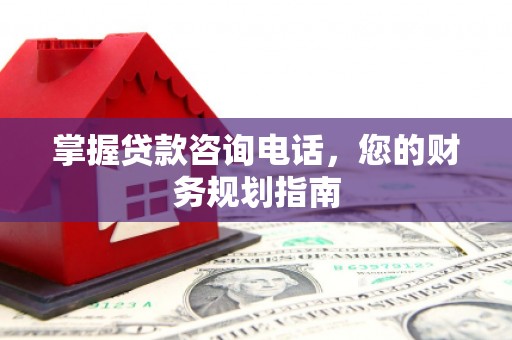 路环岛掌握贷款咨询电话，您的财务规划指南