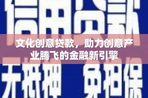 路环岛文化创意贷款，助力创意产业腾飞的金融新引擎
