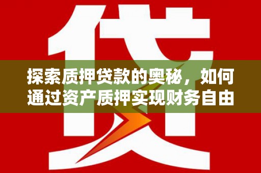 路环岛探索质押贷款的奥秘，如何通过资产质押实现财务自由
