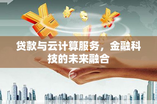路环岛贷款与云计算服务，金融科技的未来融合