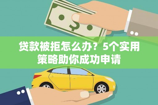 路环岛贷款被拒怎么办？5个实用策略助你成功申请