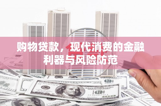 路环岛购物贷款，现代消费的金融利器与风险防范