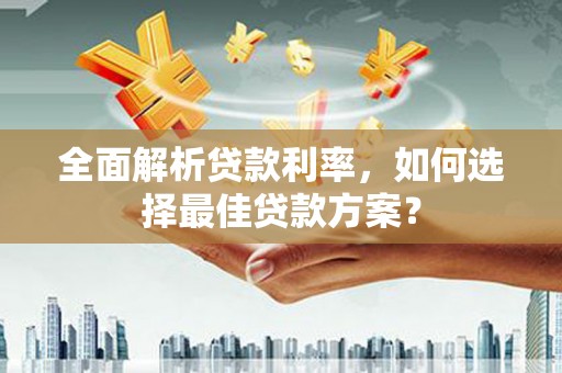 路环岛全面解析贷款利率，如何选择最佳贷款方案？