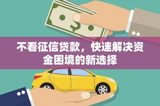 路环岛不看征信贷款，快速解决资金困境的新选择
