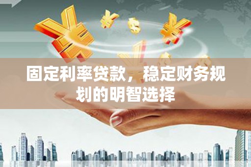 路环岛固定利率贷款，稳定财务规划的明智选择