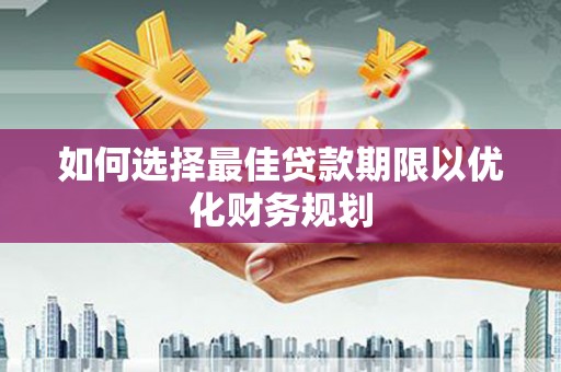路环岛如何选择最佳贷款期限以优化财务规划