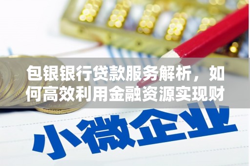 路环岛包银银行贷款服务解析，如何高效利用金融资源实现财富增长