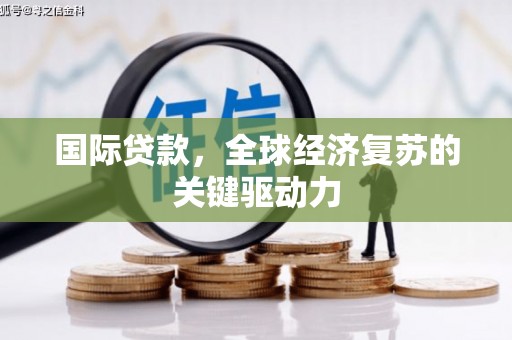 路环岛国际贷款，全球经济复苏的关键驱动力