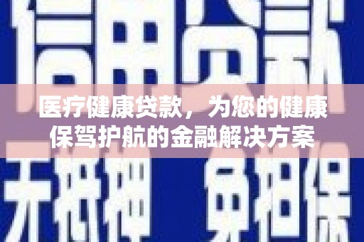 路环岛医疗健康贷款，为您的健康保驾护航的金融解决方案
