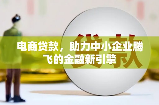 路环岛电商贷款，助力中小企业腾飞的金融新引擎