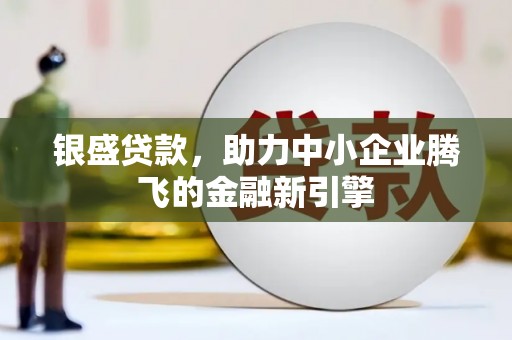路环岛银盛贷款，助力中小企业腾飞的金融新引擎