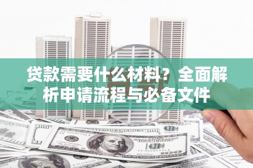 路环岛贷款需要什么材料？全面解析申请流程与必备文件