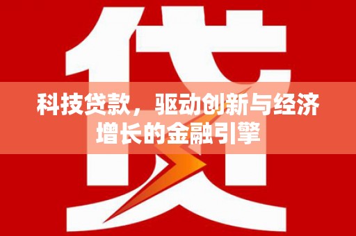 路环岛科技贷款，驱动创新与经济增长的金融引擎