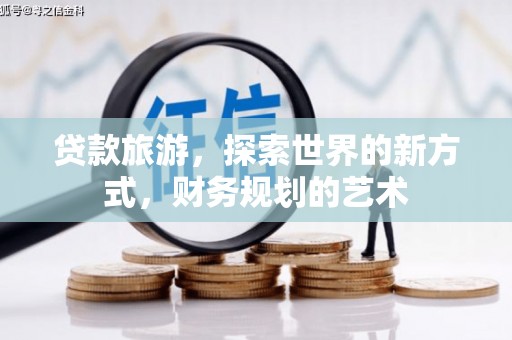 路环岛贷款旅游，探索世界的新方式，财务规划的艺术
