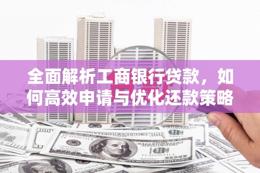 路环岛全面解析工商银行贷款，如何高效申请与优化还款策略