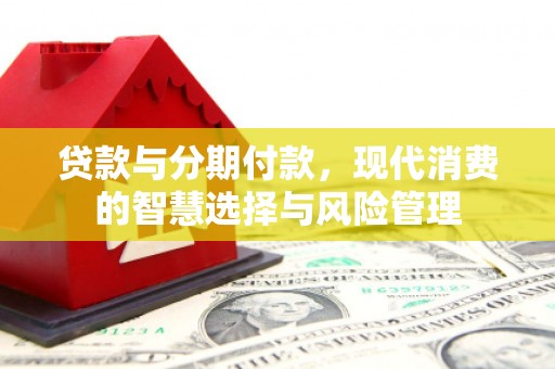 路环岛贷款与分期付款，现代消费的智慧选择与风险管理