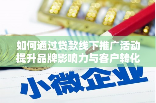 路环岛如何通过贷款线下推广活动提升品牌影响力与客户转化率