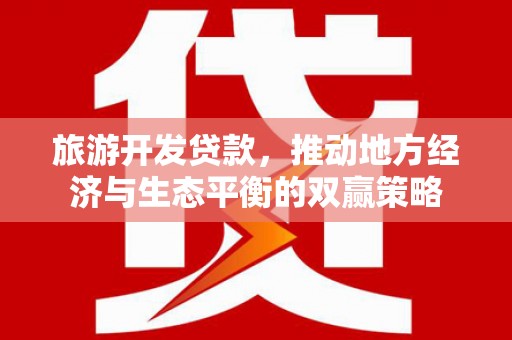 路环岛旅游开发贷款，推动地方经济与生态平衡的双赢策略