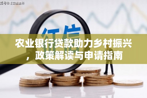 路环岛农业银行贷款助力乡村振兴，政策解读与申请指南