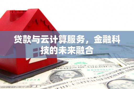 路环岛贷款与云计算服务，金融科技的未来融合