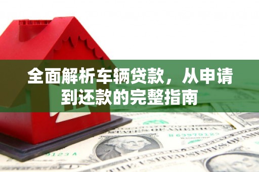 路环岛全面解析车辆贷款，从申请到还款的完整指南