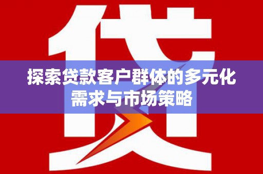 路环岛探索贷款客户群体的多元化需求与市场策略