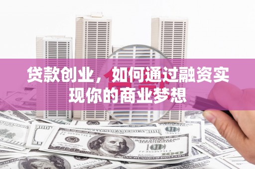 路环岛贷款创业，如何通过融资实现你的商业梦想