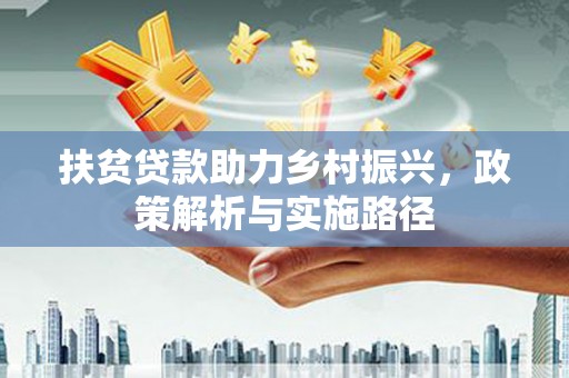 路环岛扶贫贷款助力乡村振兴，政策解析与实施路径