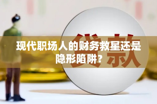 路环岛现代职场人的财务救星还是隐形陷阱？